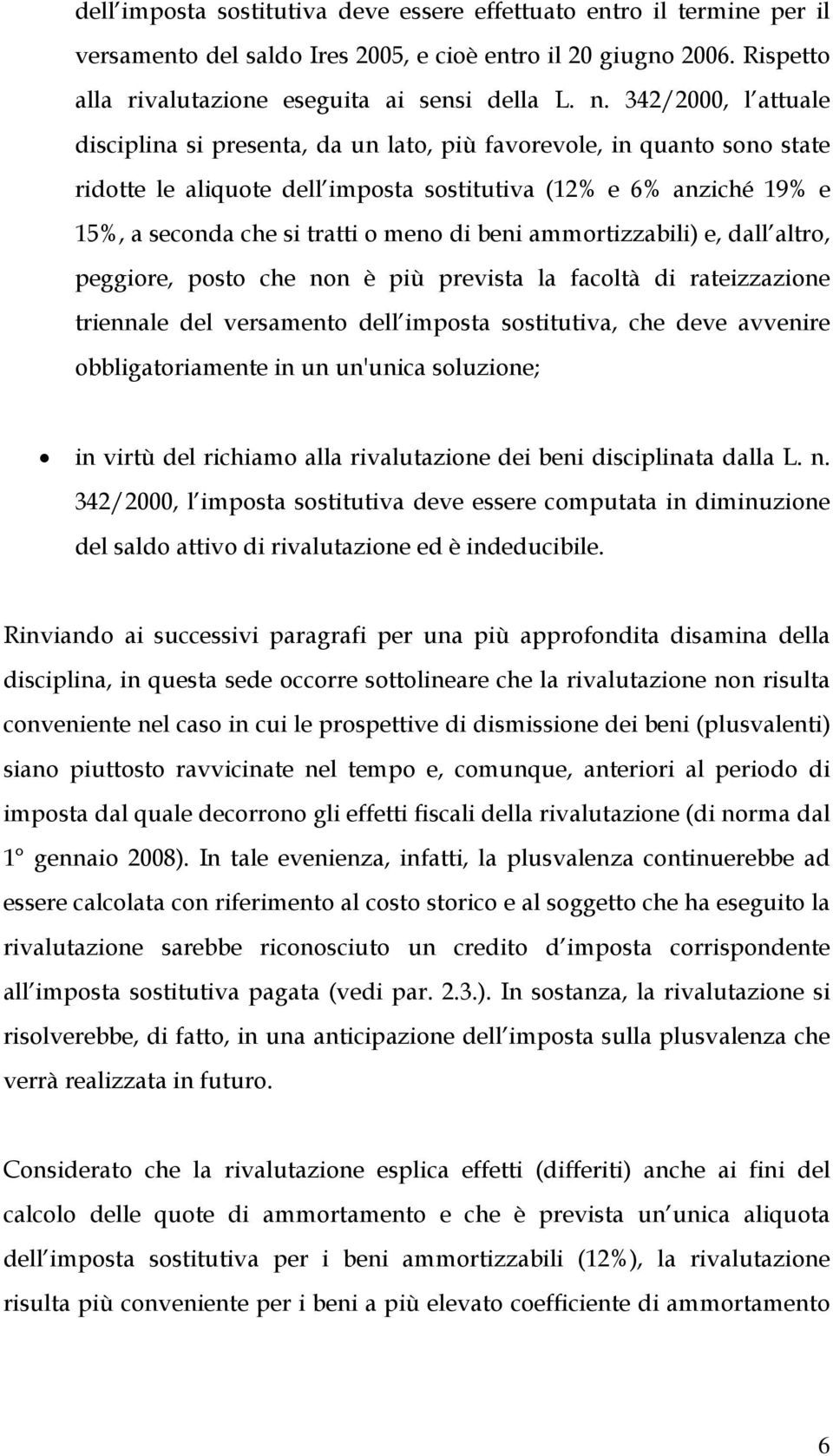 di beni ammortizzabili) e, dall altro, peggiore, posto che non è più prevista la facoltà di rateizzazione triennale del versamento dell imposta sostitutiva, che deve avvenire obbligatoriamente in un