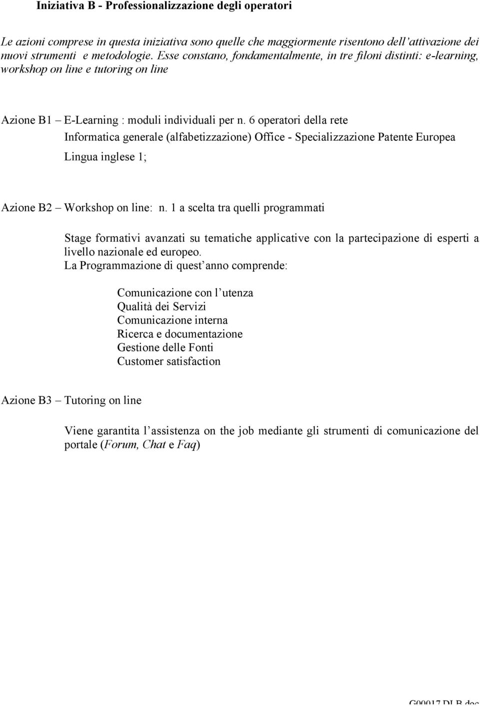 6 operatori della rete Informatica generale (alfabetizzazione) Office - Specializzazione Patente Europea Lingua inglese 1; Azione B2 Workshop on line: n.
