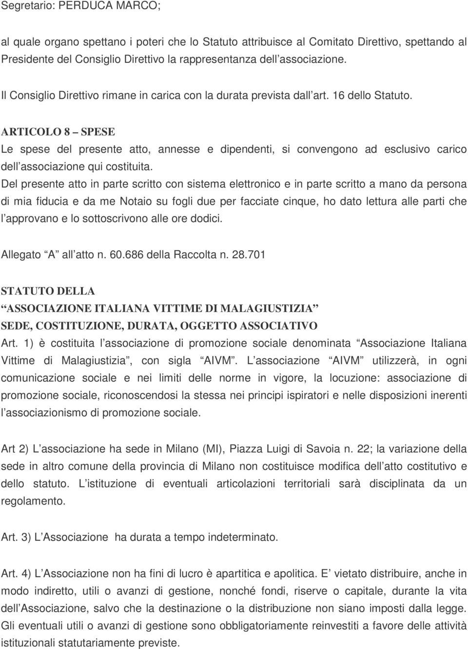 ARTICOLO 8 SPESE Le spese del presente atto, annesse e dipendenti, si convengono ad esclusivo carico dell associazione qui costituita.