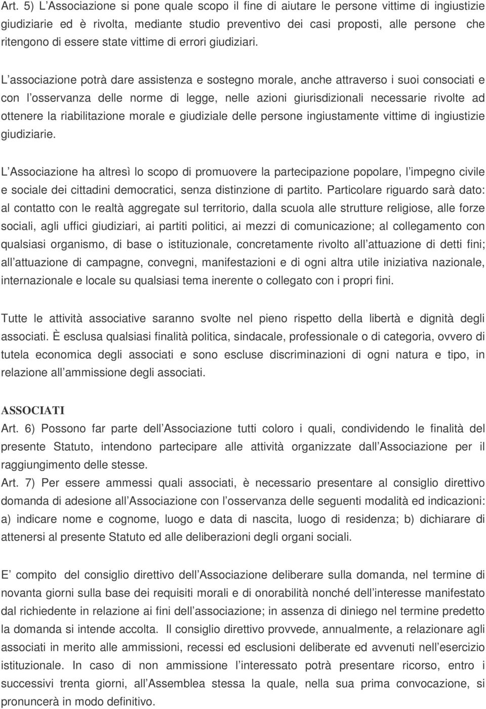 L associazione potrà dare assistenza e sostegno morale, anche attraverso i suoi consociati e con l osservanza delle norme di legge, nelle azioni giurisdizionali necessarie rivolte ad ottenere la