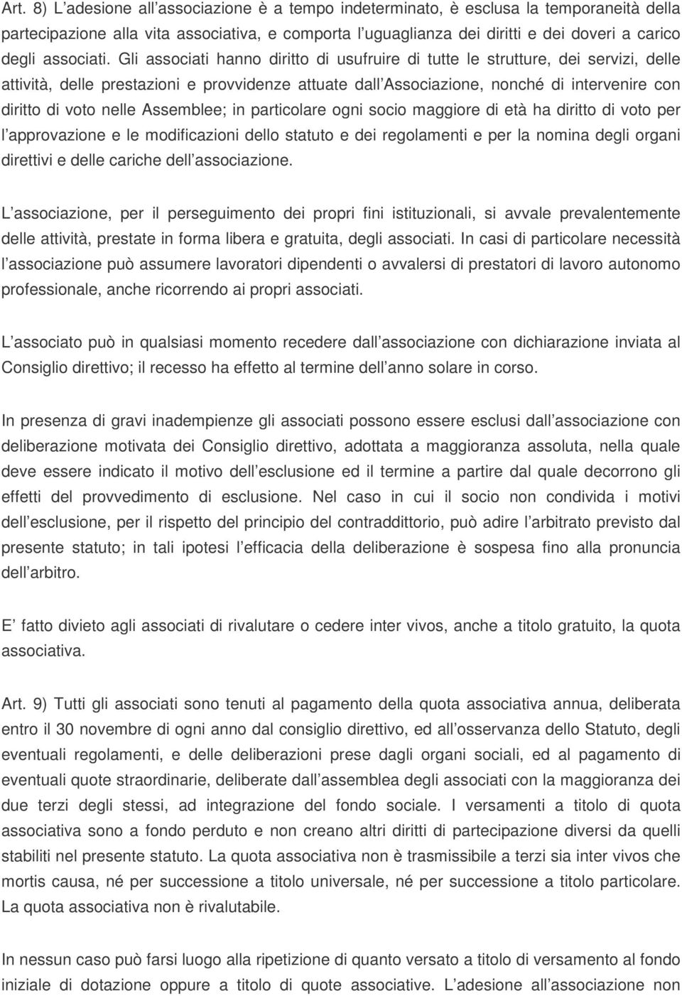 Gli associati hanno diritto di usufruire di tutte le strutture, dei servizi, delle attività, delle prestazioni e provvidenze attuate dall Associazione, nonché di intervenire con diritto di voto nelle