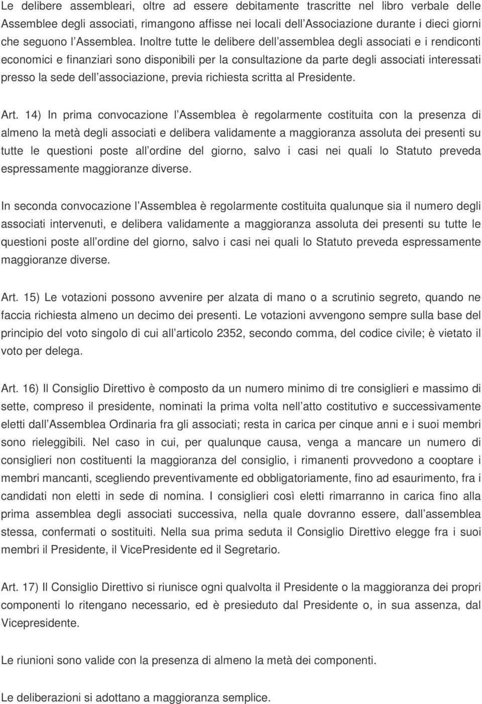 Inoltre tutte le delibere dell assemblea degli associati e i rendiconti economici e finanziari sono disponibili per la consultazione da parte degli associati interessati presso la sede dell