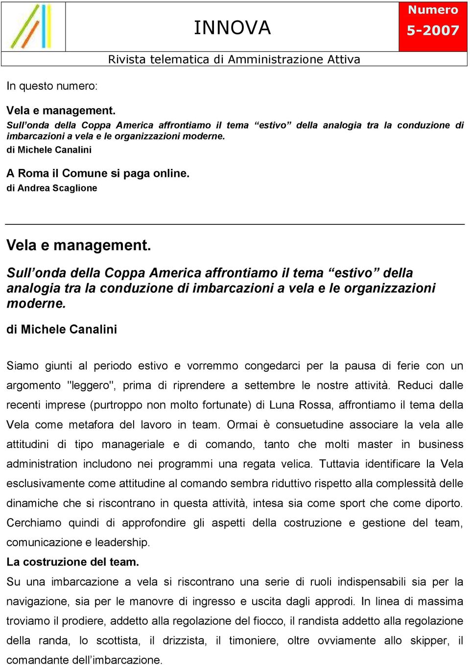 di Andrea Scaglione Vela e management. Sull onda della Coppa America affrontiamo il tema estivo della analogia tra la conduzione di imbarcazioni a vela e le organizzazioni moderne.