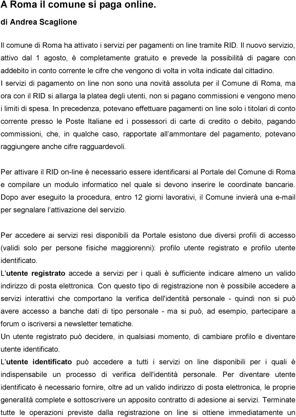 I servizi di pagamento on line non sono una novità assoluta per il Comune di Roma, ma ora con il RID si allarga la platea degli utenti, non si pagano commissioni e vengono meno i limiti di spesa.