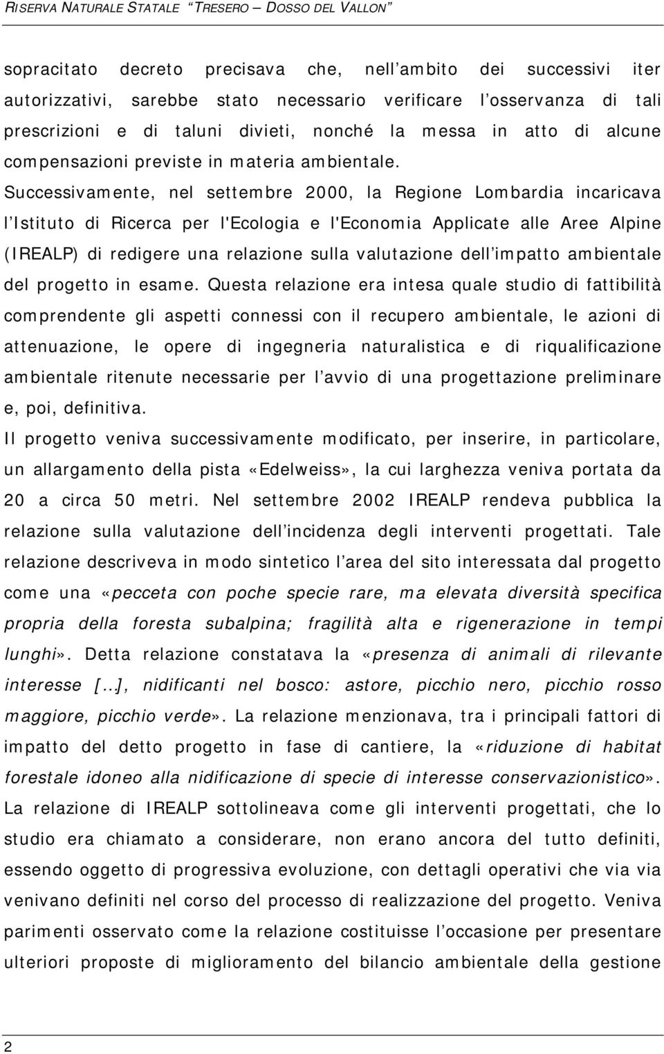 Successivamente, nel settembre 2000, la Regione Lombardia incaricava l Istituto di Ricerca per l'ecologia e l'economia Applicate alle Aree Alpine (IREALP) di redigere una relazione sulla valutazione