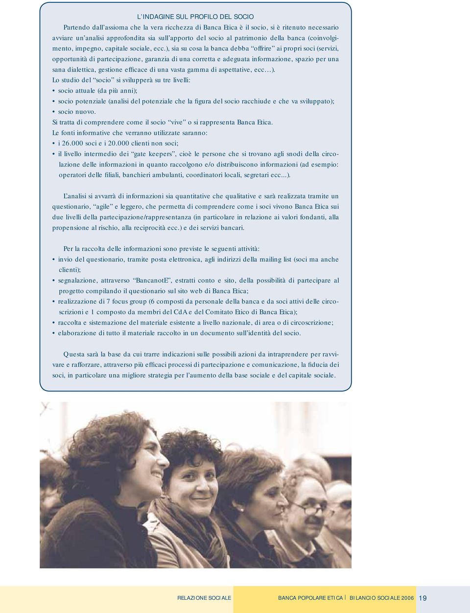 ), sia su cosa la banca debba offrire ai propri soci (servizi, opportunità di partecipazione, garanzia di una corretta e adeguata informazione, spazio per una sana dialettica, gestione efficace di