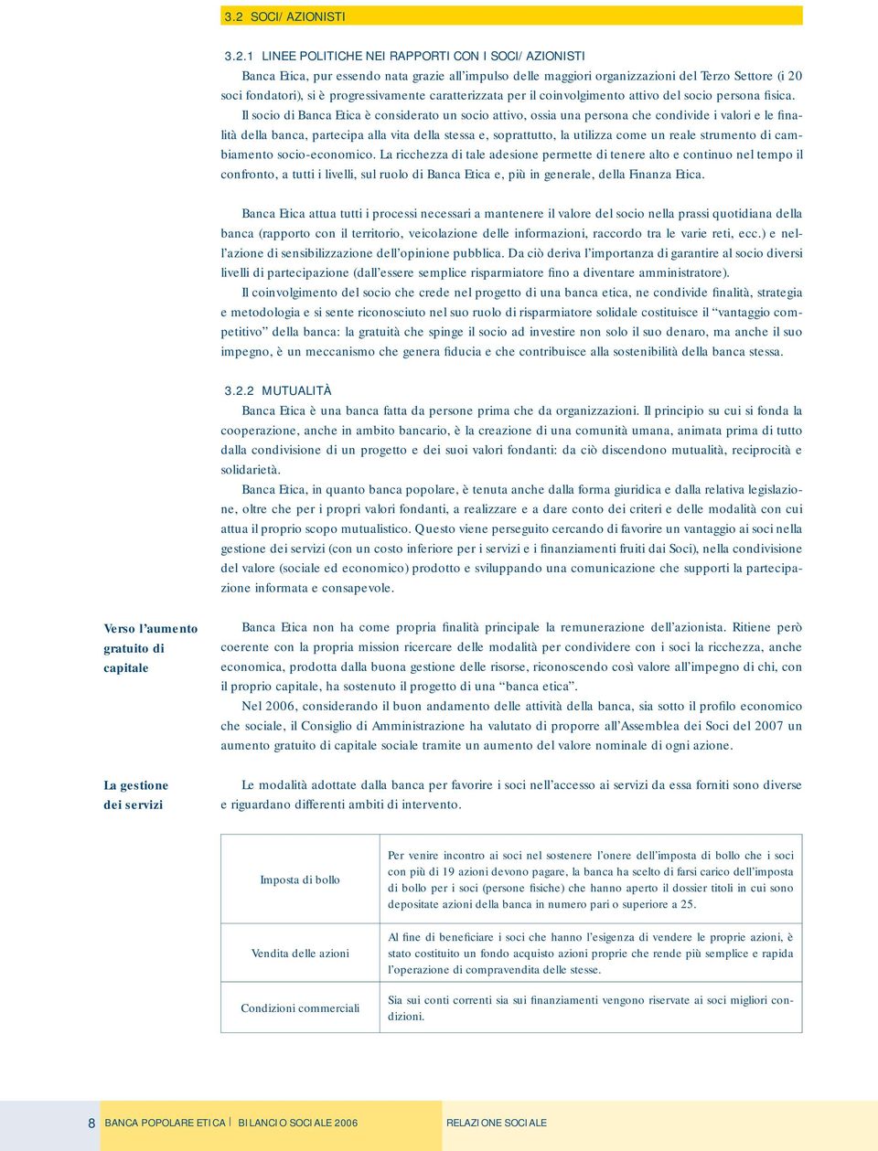 Il socio di Banca Etica è considerato un socio attivo, ossia una persona che condivide i valori e le finalità della banca, partecipa alla vita della stessa e, soprattutto, la utilizza come un reale