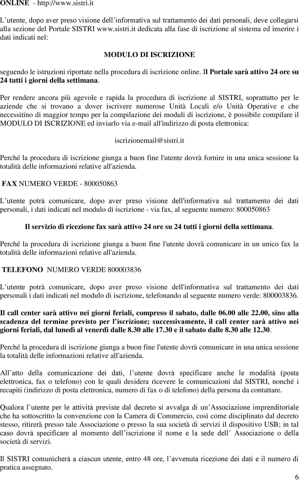 Per rendere ancora più agevole e rapida la procedura di iscrizione al SISTRI, soprattutto per le aziende che si trovano a dover iscrivere numerose Unità Locali e/o Unità Operative e che necessitino