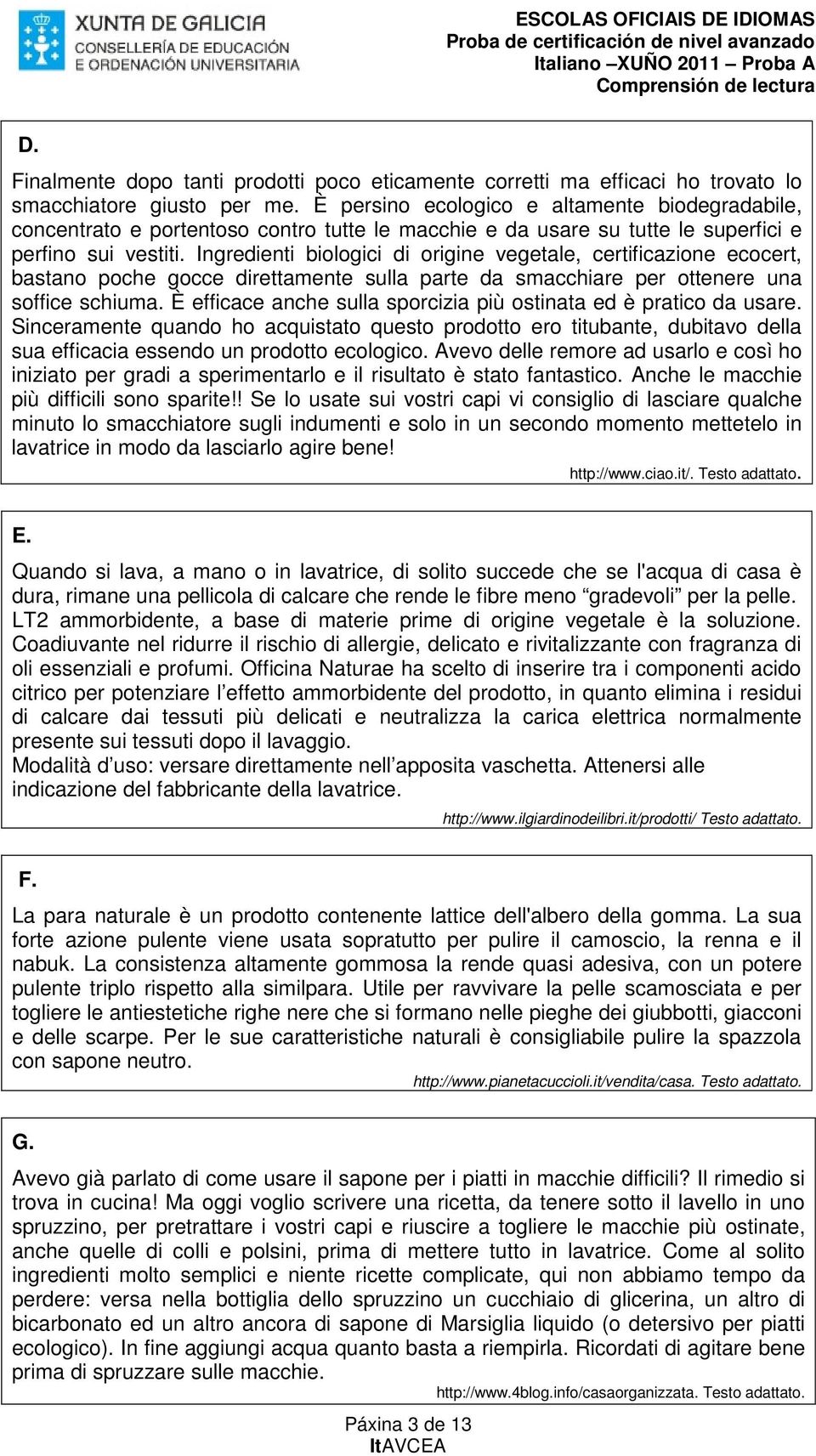 Ingredienti biologici di origine vegetale, certificazione ecocert, bastano poche gocce direttamente sulla parte da smacchiare per ottenere una soffice schiuma.