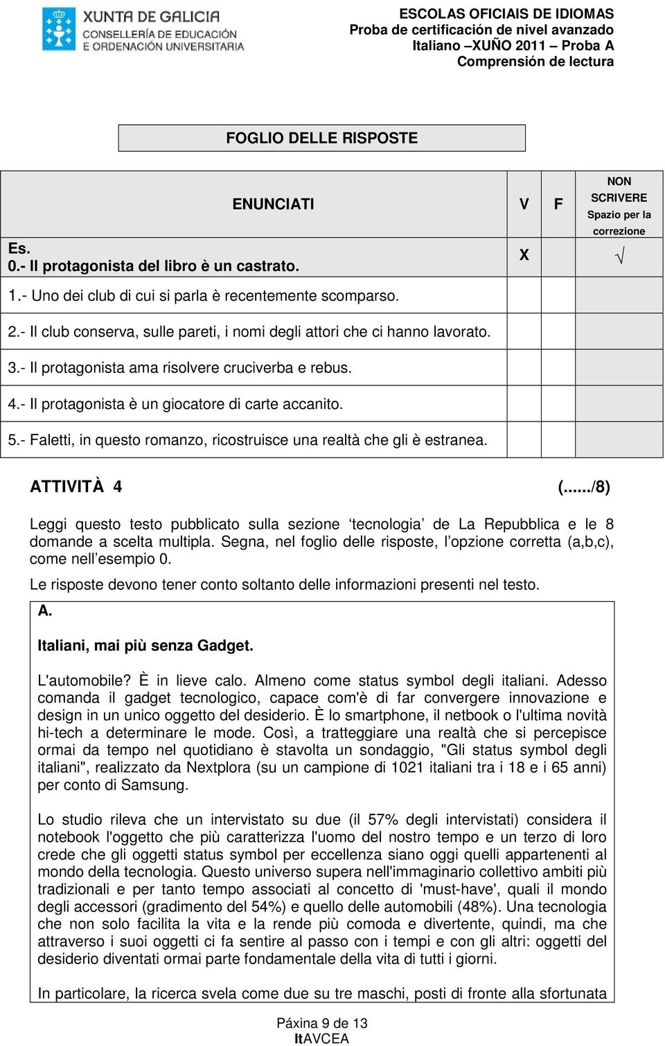 - Faletti, in questo romanzo, ricostruisce una realtà che gli è estranea. ATTIVITÀ 4 (.../8) Leggi questo testo pubblicato sulla sezione tecnologia de La Repubblica e le 8 domande a scelta multipla.