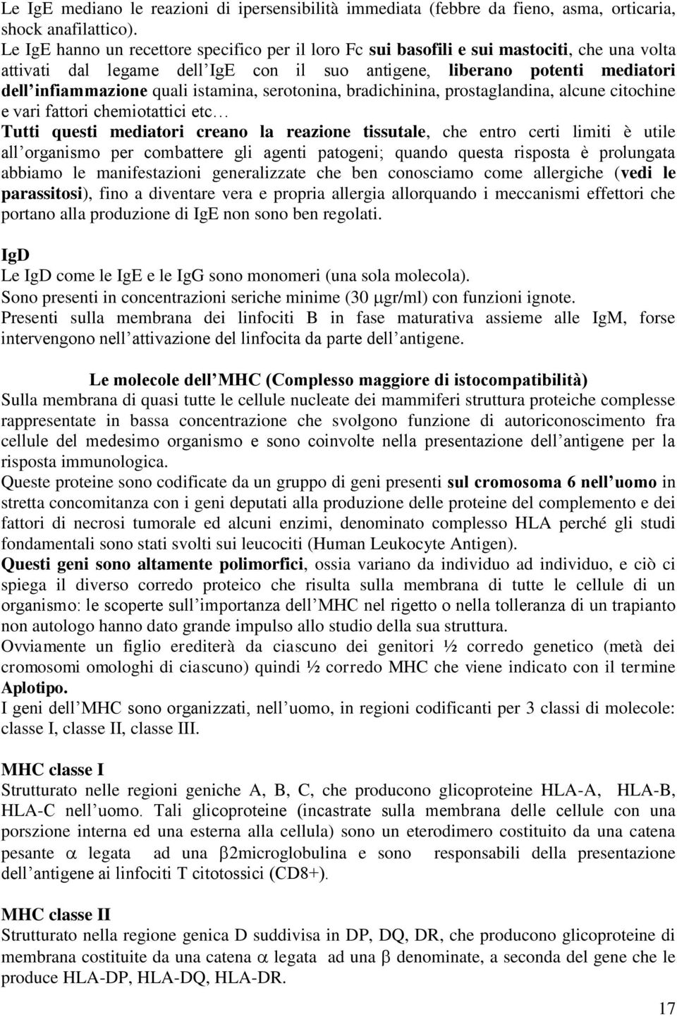 istamina, serotonina, bradichinina, prostaglandina, alcune citochine e vari fattori chemiotattici etc Tutti questi mediatori creano la reazione tissutale, che entro certi limiti è utile all organismo