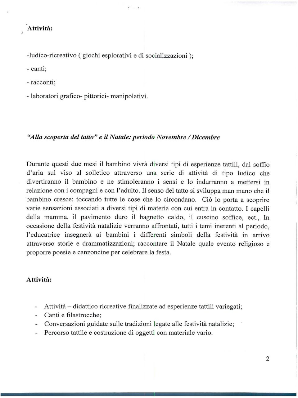 serie di attività di tipo ludico che divertiranno il bambino e ne stimoleranno i sensi e lo indurranno a mettersi in relazione con i compagni e con l'adulto.