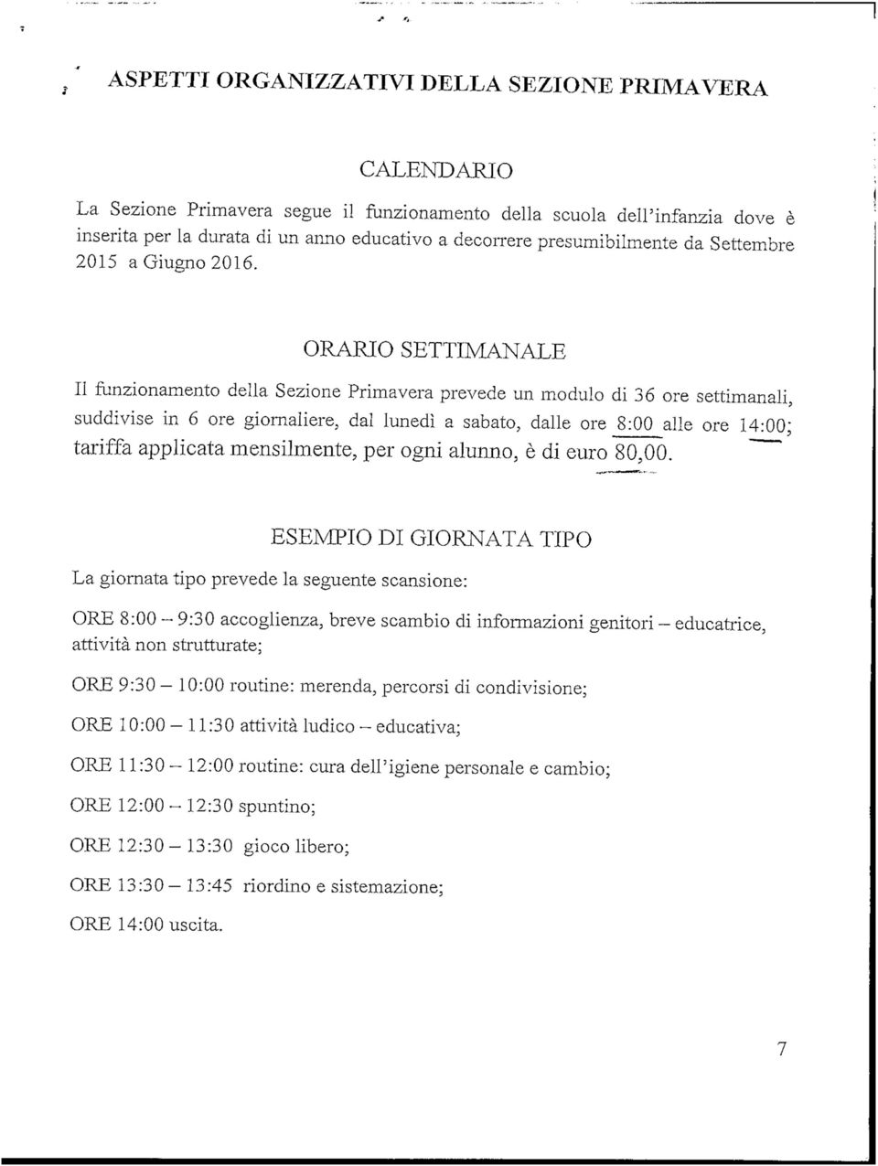 ORARIO SETTIMANALE II funzionamento della Sezione Primavera prevede un modulo di 36 ore settimanali, suddivise in 6 ore giornaliere, dal lunedì a sabato, dalle ore 8:00 alle ore 14:00; tariffa