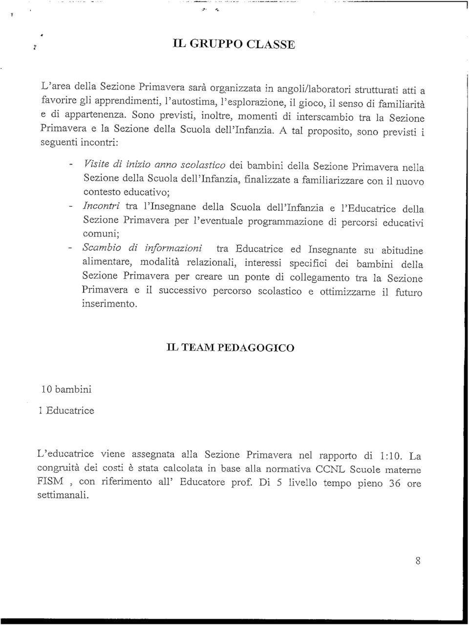 A tal proposito, sono previsti i seguenti incontri: Visite di inizio anno scolastico dei bambini della Sezione Primavera nella Sezione della Scuola dell'infanzia, finalizzate a familiarizzare con il