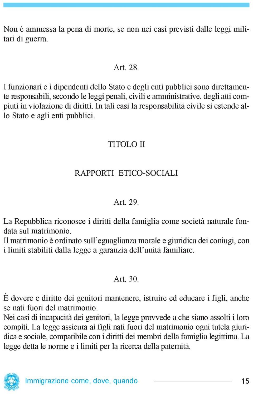In tali casi la responsabilità civile si estende allo Stato e agli enti pubblici. TITOLO II RAPPORTI ETICO-SOCIALI Art. 29.