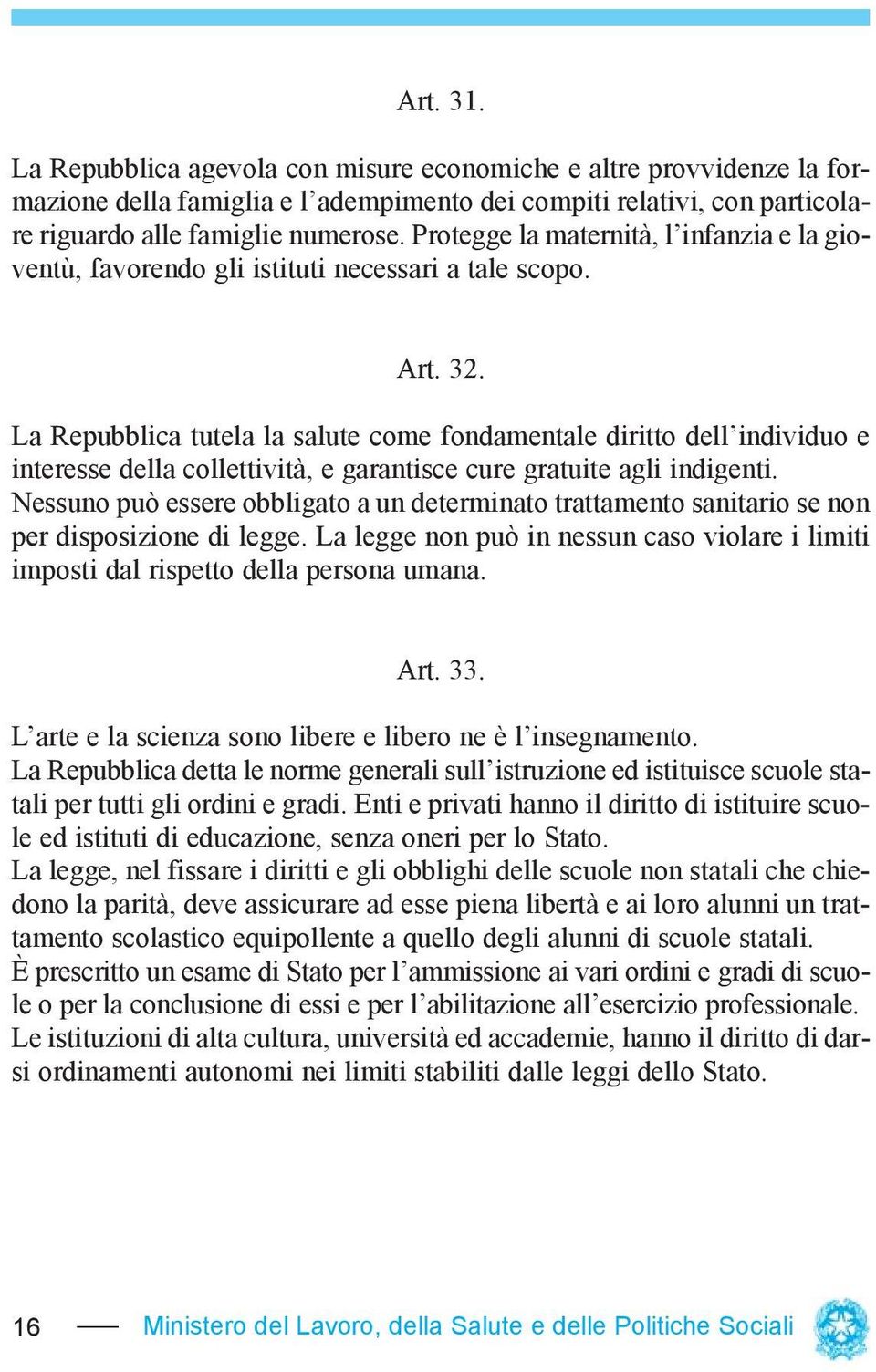 La Repubblica tutela la salute come fondamentale diritto dell individuo e interesse della collettività, e garantisce cure gratuite agli indigenti.