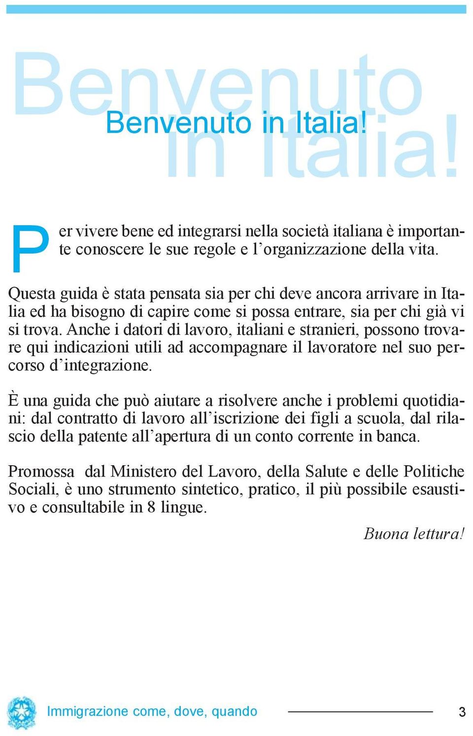 Anche i datori di lavoro, italiani e stranieri, possono trovare qui indicazioni utili ad accompagnare il lavoratore nel suo percorso d integrazione.