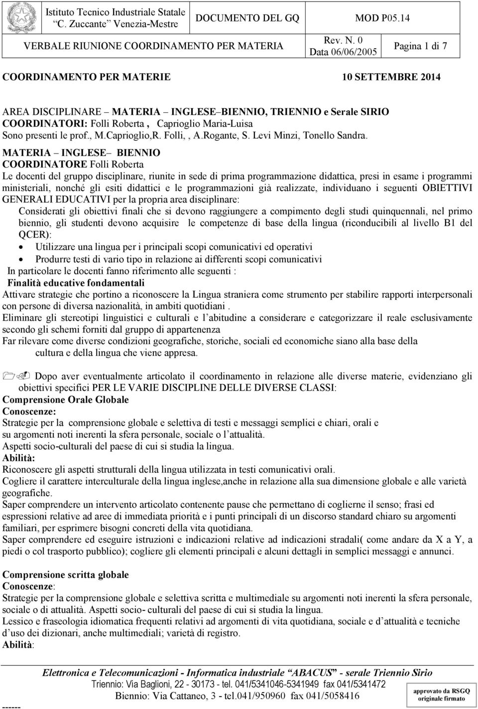 MATERIA INGLESE BIENNIO COORDINATORE Folli Roberta Le docenti del gruppo disciplinare, riunite in sede di prima programmazione didattica, presi in esame i programmi ministeriali, nonché gli esiti