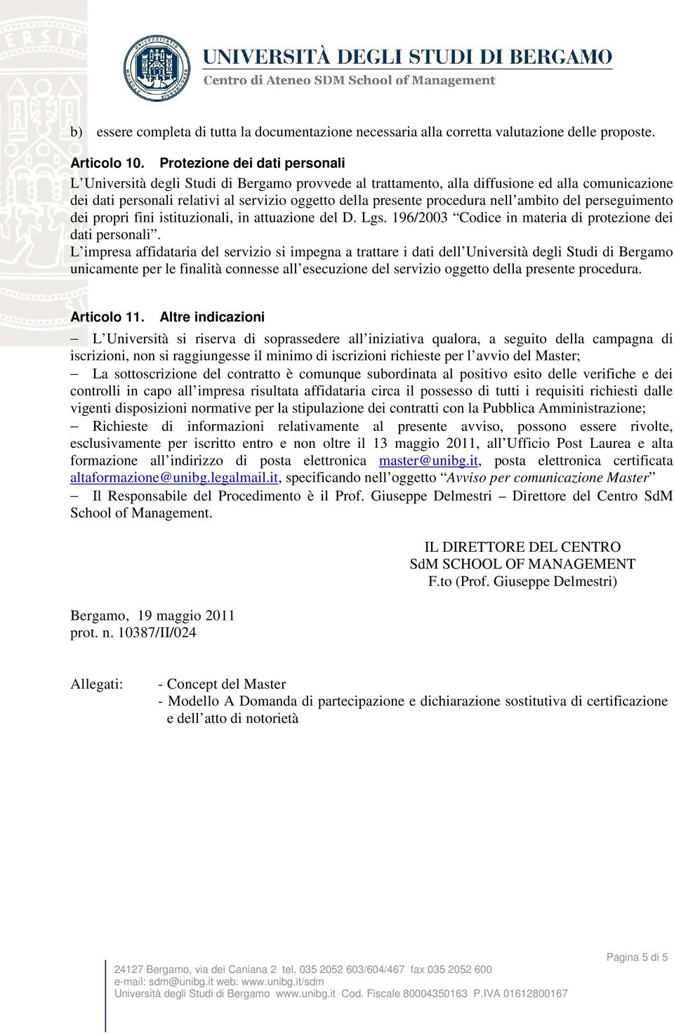 procedura nell ambito del perseguimento dei propri fini istituzionali, in attuazione del D. Lgs. 196/2003 Codice in materia di protezione dei dati personali.