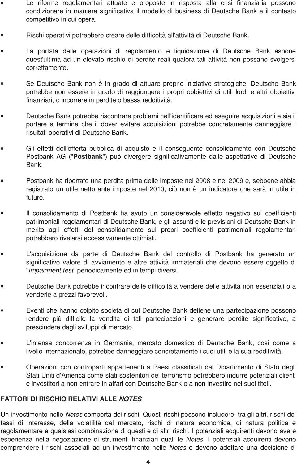 La portata delle operazioni di regolamento e liquidazione di Deutsche Bank espone quest'ultima ad un elevato rischio di perdite reali qualora tali attività non possano svolgersi correttamente.