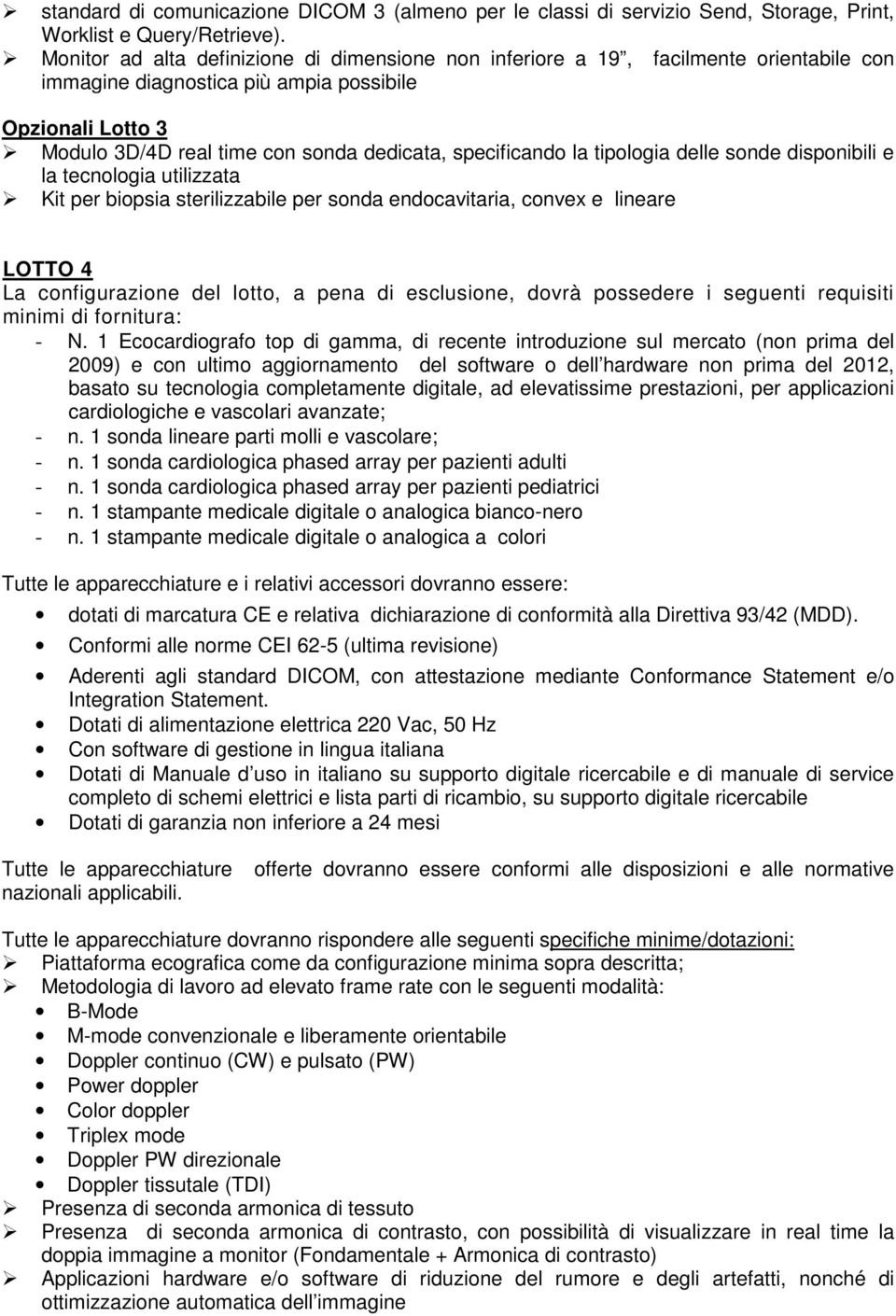 specificando la tipologia delle sonde disponibili e la tecnologia utilizzata Kit per biopsia sterilizzabile per sonda endocavitaria, convex e lineare LOTTO 4 La configurazione del lotto, a pena di