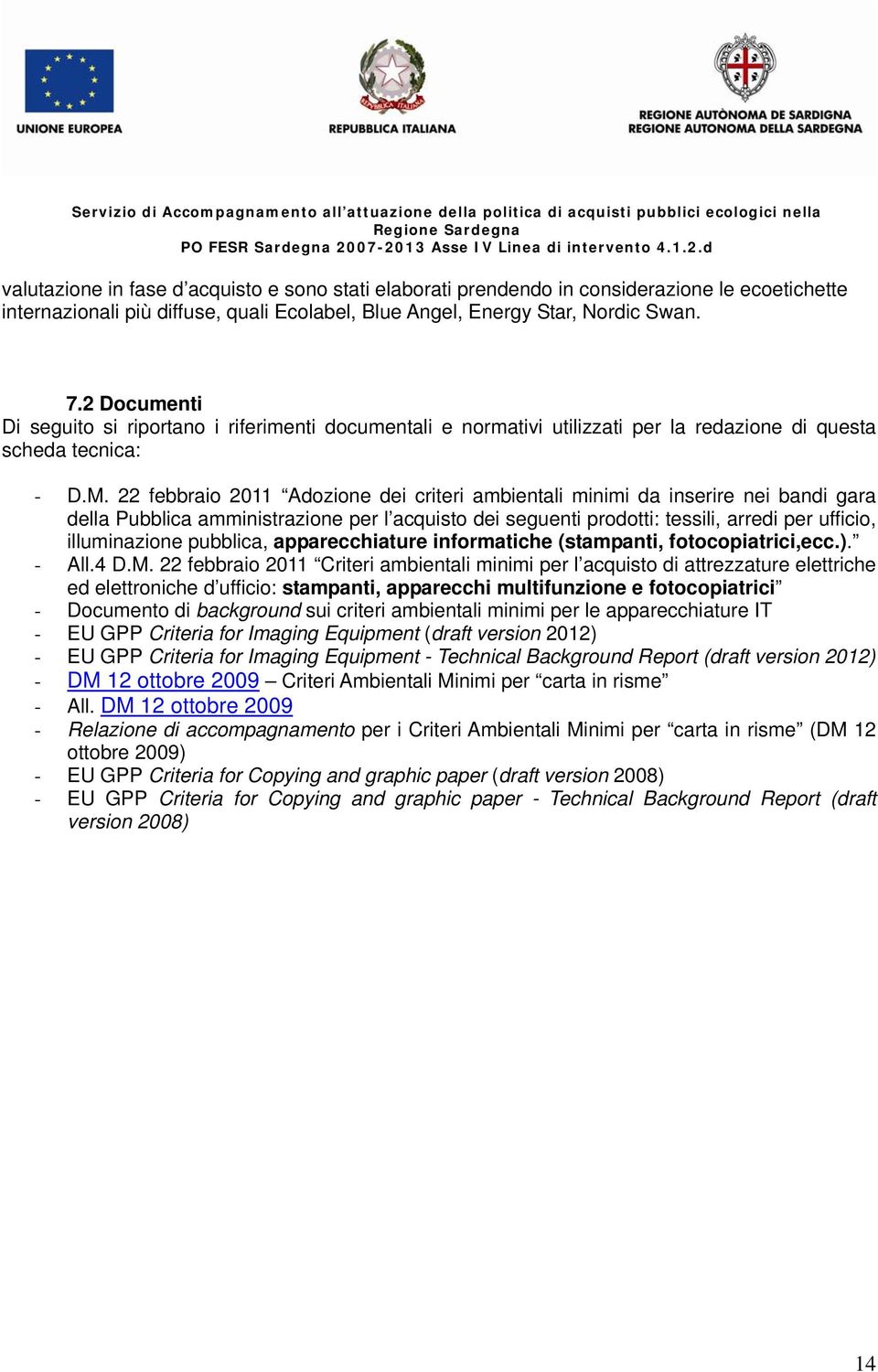 22 febbraio 2011 Adozione dei criteri ambientali minimi da inserire nei bandi gara della Pubblica amministrazione per l acquisto dei seguenti prodotti: tessili, arredi per ufficio, illuminazione