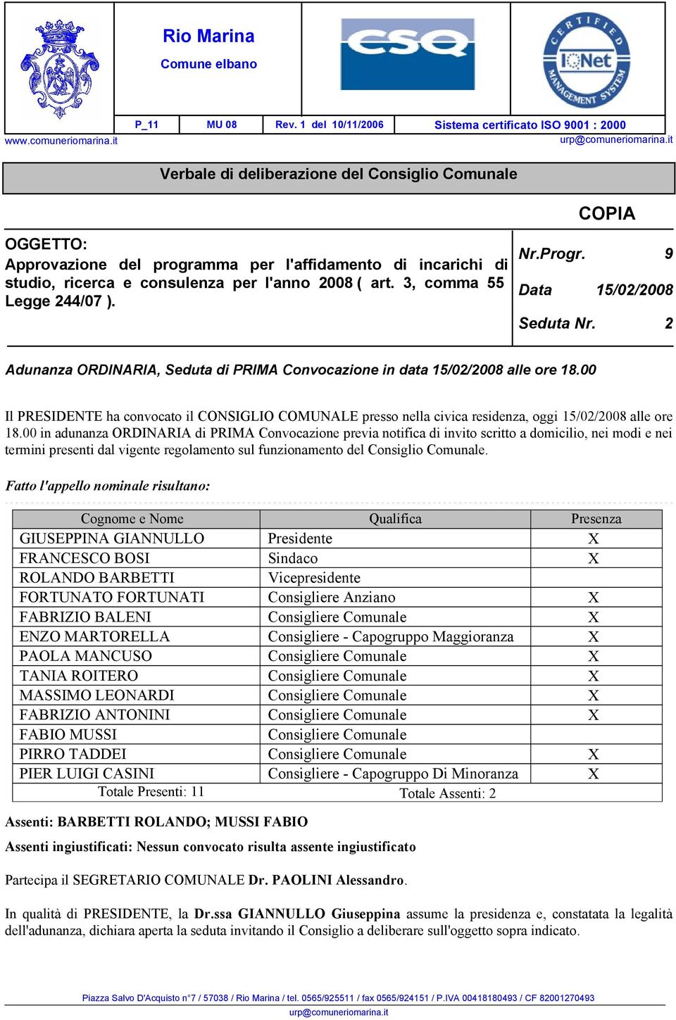 3, comma 55 Legge 244/07 ). Nr.Progr. 9 Data 15/02/2008 Seduta Nr. 2 Adunanza ORDINARIA, Seduta di PRIMA Convocazione in data 15/02/2008 alle ore 18.