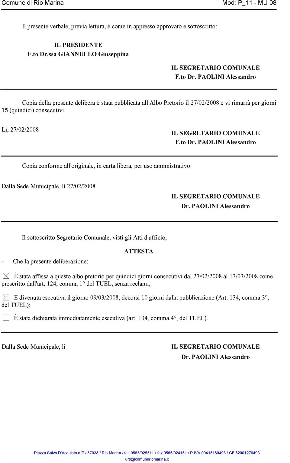 PAOLINI Alessandro Copia della presente delibera è stata pubblicata all'albo Pretorio il 27/02/2008 e vi rimarrà per giorni 15 (quindici) consecutivi. Lì, 27/02/2008 IL SEGRETARIO COMUNALE F.to Dr.