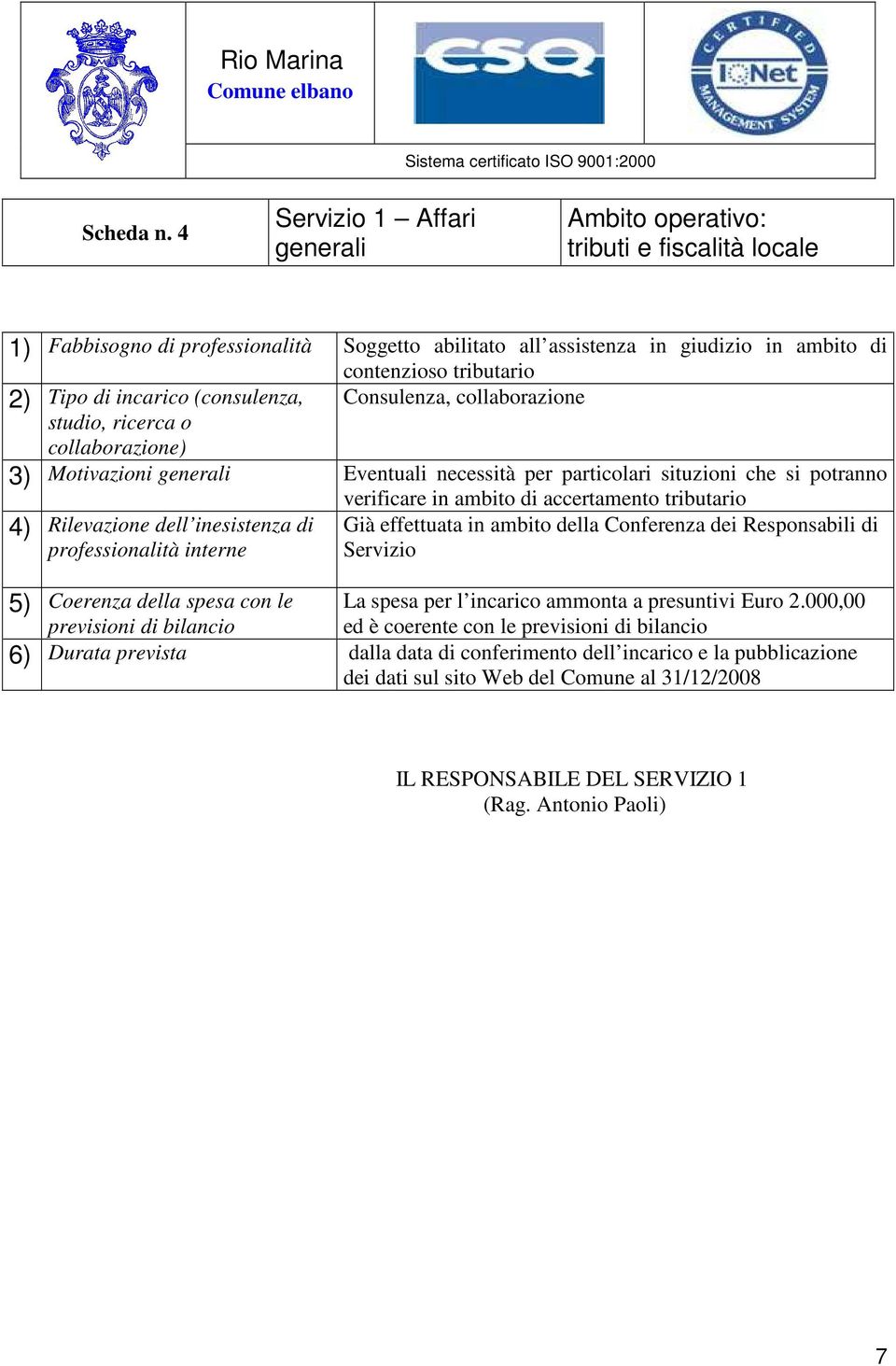 tributario 2) Tipo di incarico (consulenza, Consulenza, collaborazione 3) Motivazioni generali Eventuali necessità per particolari situzioni che si potranno verificare in ambito di