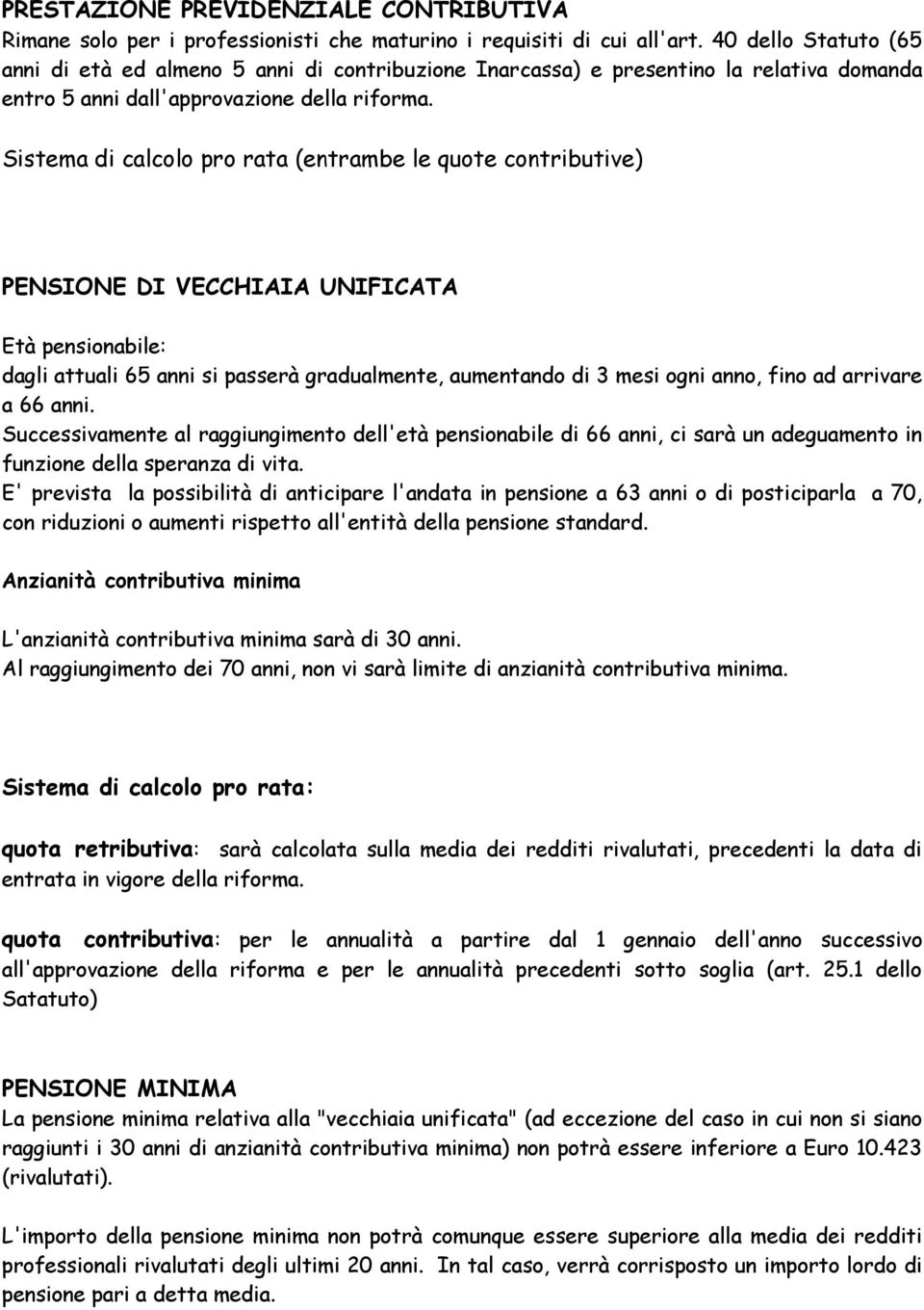 Sistema di calcolo pro rata (entrambe le quote contributive) PENSIONE DI VECCHIAIA UNIFICATA Età pensionabile: dagli attuali 65 anni si passerà gradualmente, aumentando di 3 mesi ogni anno, fino ad