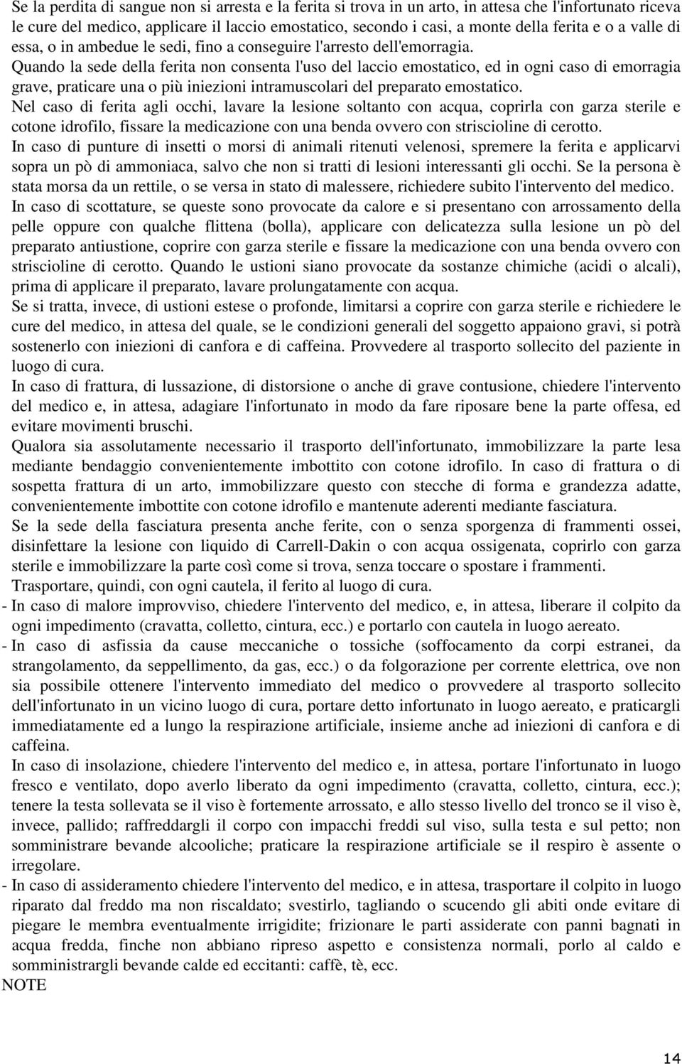 Quando la sede della ferita non consenta l'uso del laccio emostatico, ed in ogni caso di emorragia grave, praticare una o più iniezioni intramuscolari del preparato emostatico.