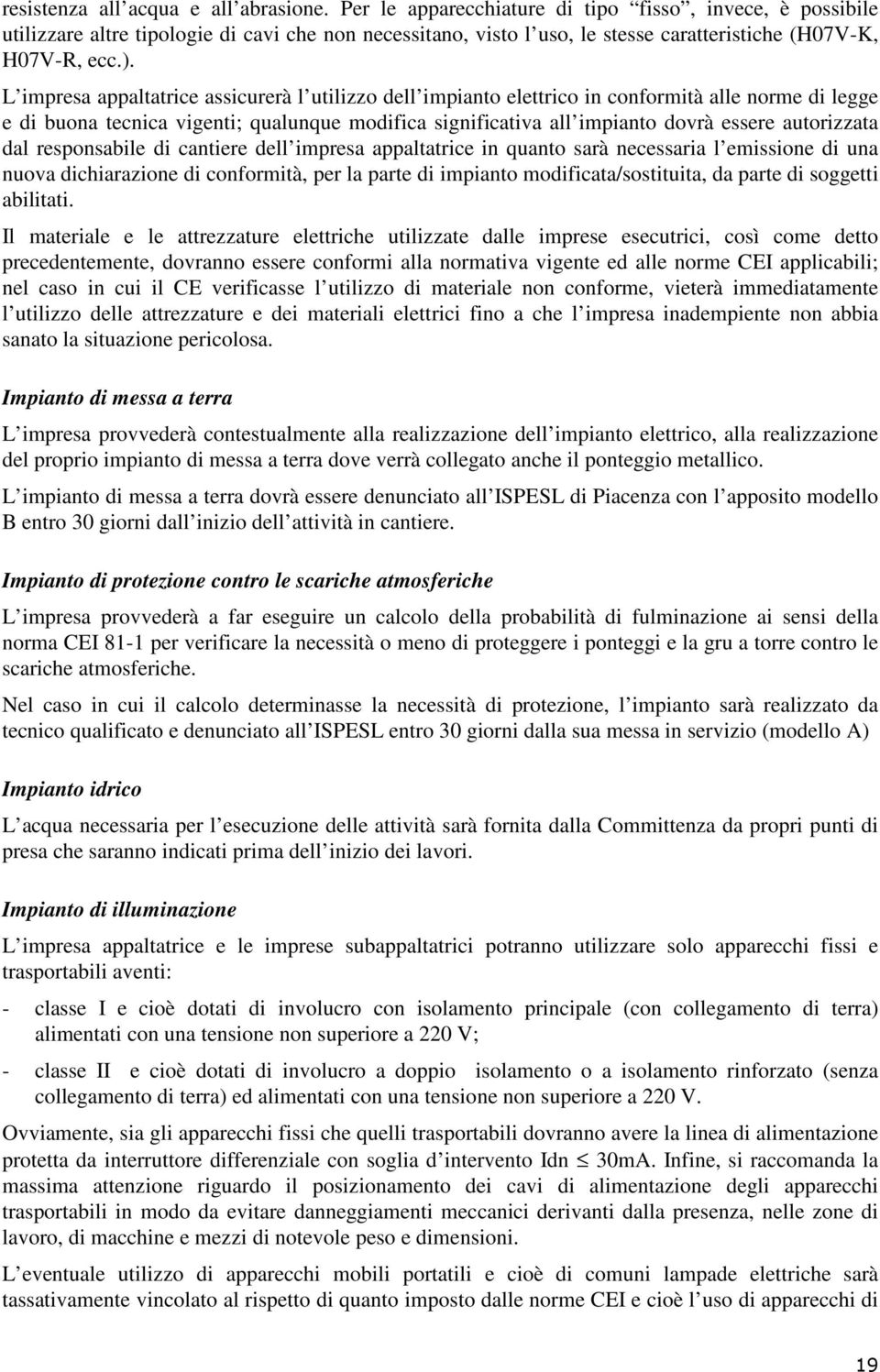 L impresa appaltatrice assicurerà l utilizzo dell impianto elettrico in conformità alle norme di legge e di buona tecnica vigenti; qualunque modifica significativa all impianto dovrà essere