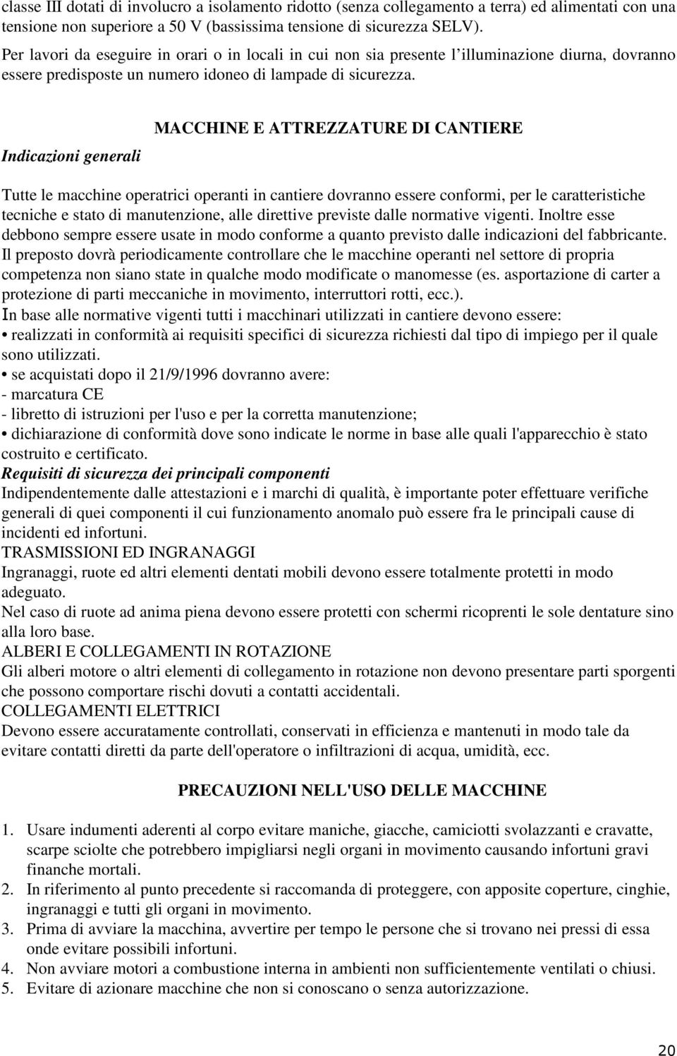 Indicazioni generali MACCHINE E ATTREZZATURE DI CANTIERE Tutte le macchine operatrici operanti in cantiere dovranno essere conformi, per le caratteristiche tecniche e stato di manutenzione, alle