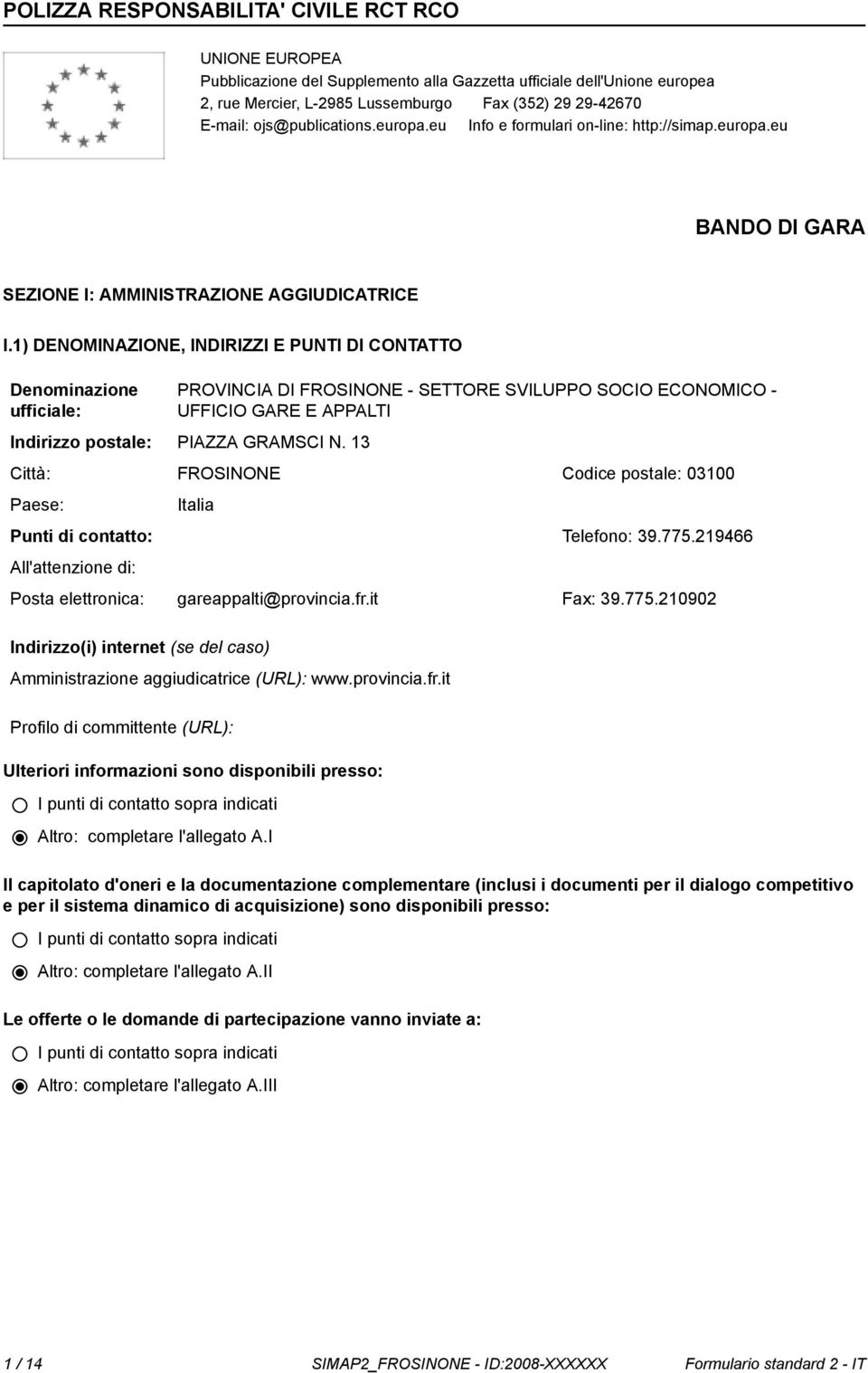 1) DENOMINAZIONE, INDIRIZZI E PUNTI DI CONTATTO Deminazione ufficiale: PROVINCIA DI FROSINONE - SETTORE SVILUPPO SOCIO ECONOMICO - UFFICIO GARE E APPALTI Indirizzo postale: PIAZZA GRAMSCI N.