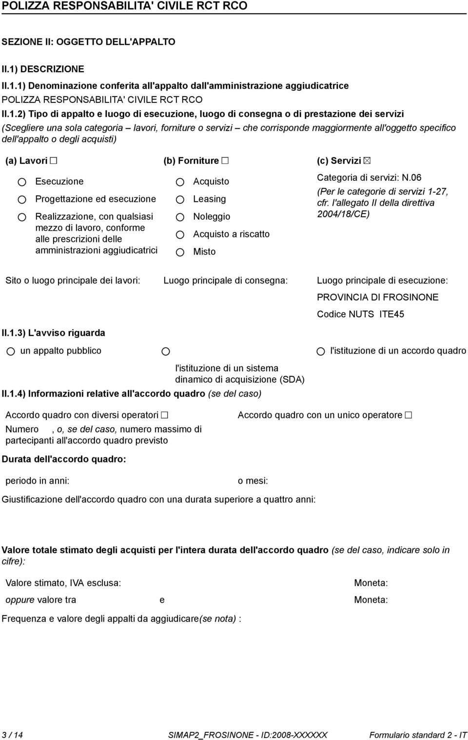 1) Deminazione conferita all'appalto dall'amministrazione aggiudicatrice POLIZZA RESPONSABILITA' CIVILE RCT RCO II.1.2) Tipo di appalto e luogo di esecuzione, luogo di consegna o di prestazione dei