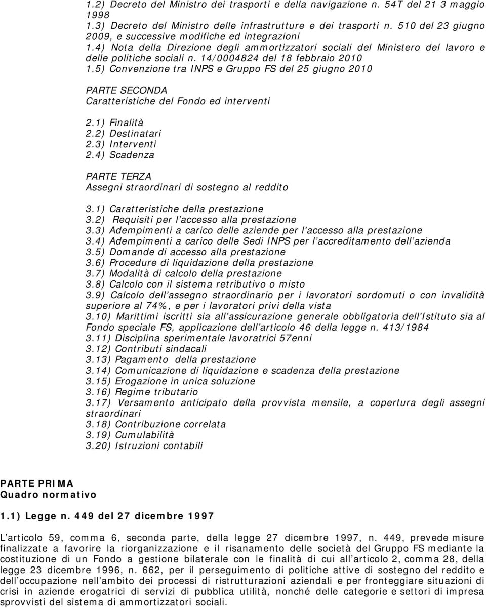 14/0004824 del 18 febbraio 2010 1.5) Convenzione tra INPS e Gruppo FS del 25 giugno 2010 PARTE SECONDA Caratteristiche del Fondo ed interventi 2.1) Finalità 2.2) Destinatari 2.3) Interventi 2.