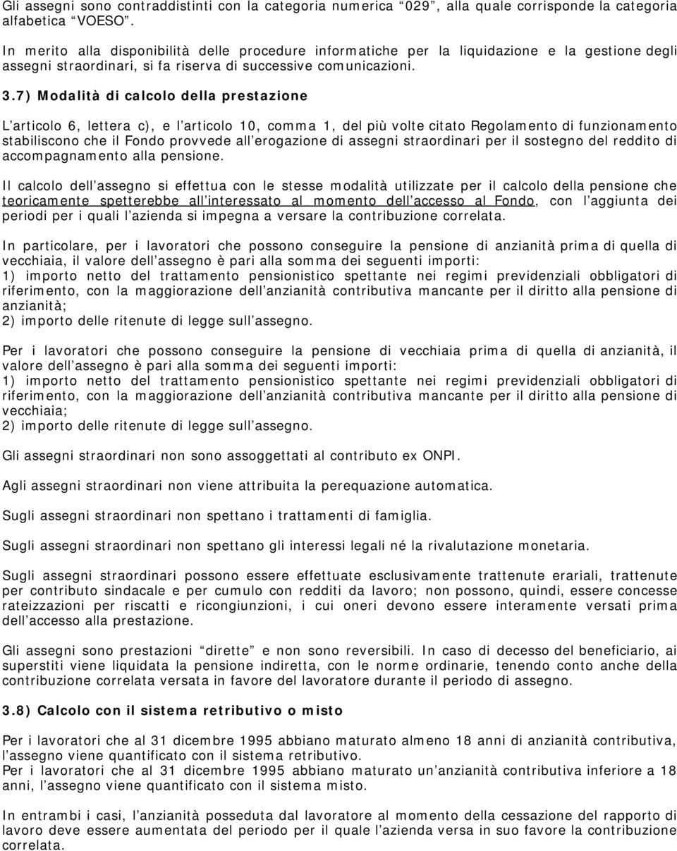 7) Modalità di calcolo della prestazione L articolo 6, lettera c), e l articolo 10, comma 1, del più volte citato Regolamento di funzionamento stabiliscono che il Fondo provvede all erogazione di