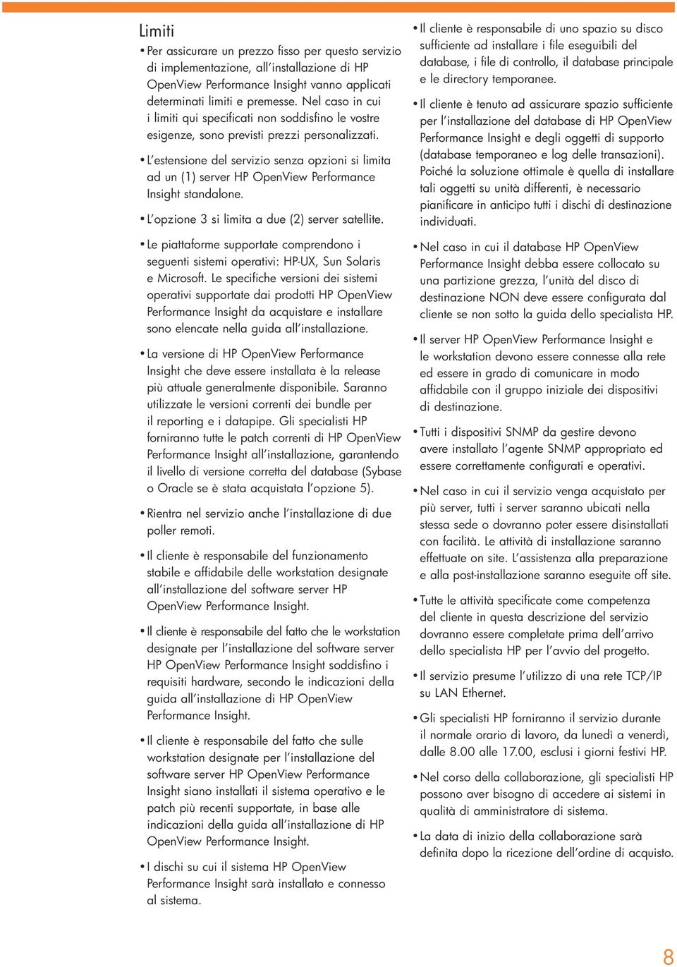 L estensione del servizio senza opzioni si limita ad un (1) server HP OpenView Performance Insight standalone. L opzione 3 si limita a due (2) server satellite.