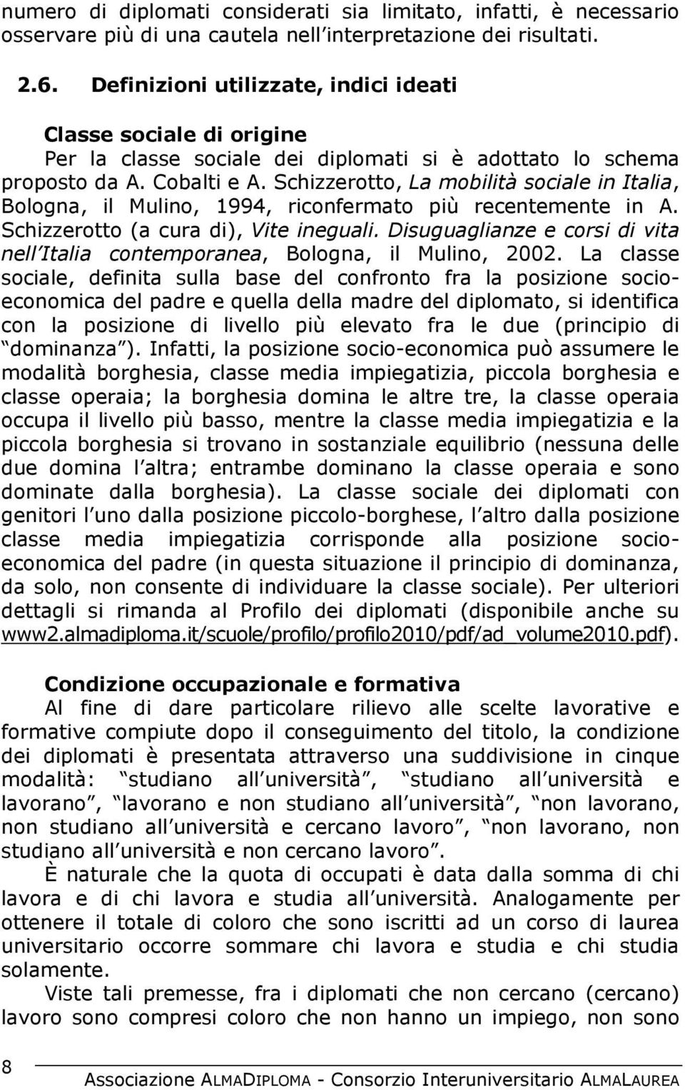 Schizzerotto, La mobilità sociale in Italia, Bologna, il Mulino, 1994, riconfermato più recentemente in A. Schizzerotto (a cura di), Vite ineguali.