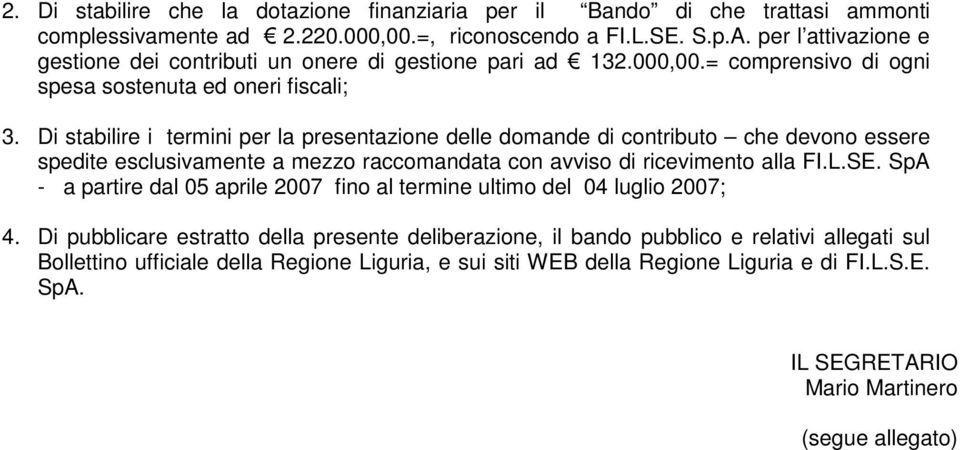 Di stabilire i termini per la presentazione delle domande di contributo che devono essere spedite esclusivamente a mezzo raccomandata con avviso di ricevimento alla FI.L.SE.