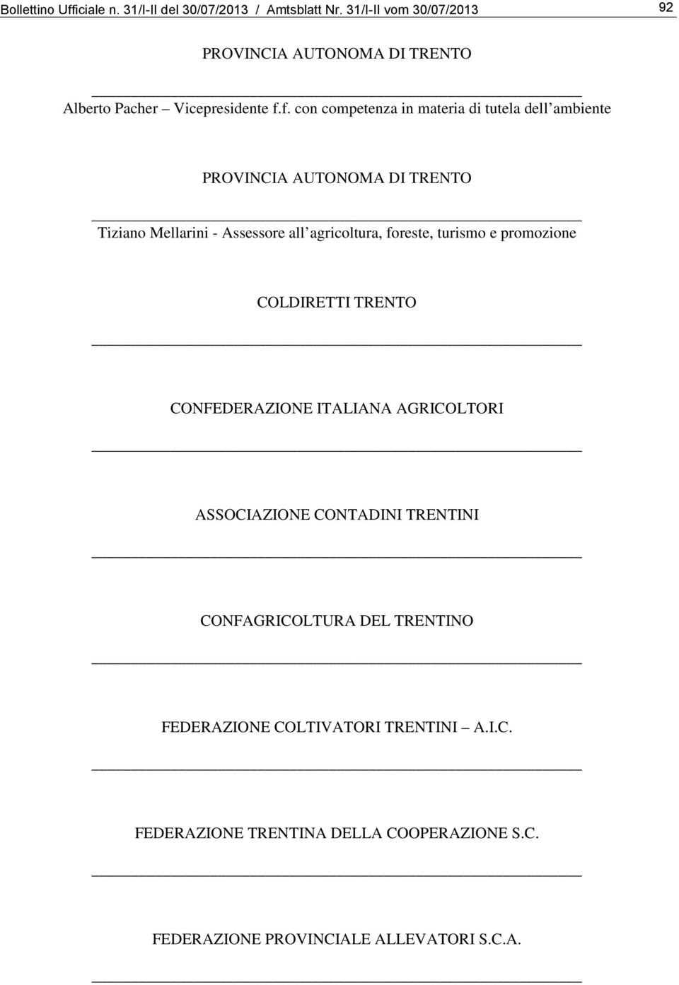 f. con competenza in materia di tutela dell ambiente PROVINCIA AUTONOMA DI TRENTO Tiziano Mellarini - Assessore all agricoltura, foreste,