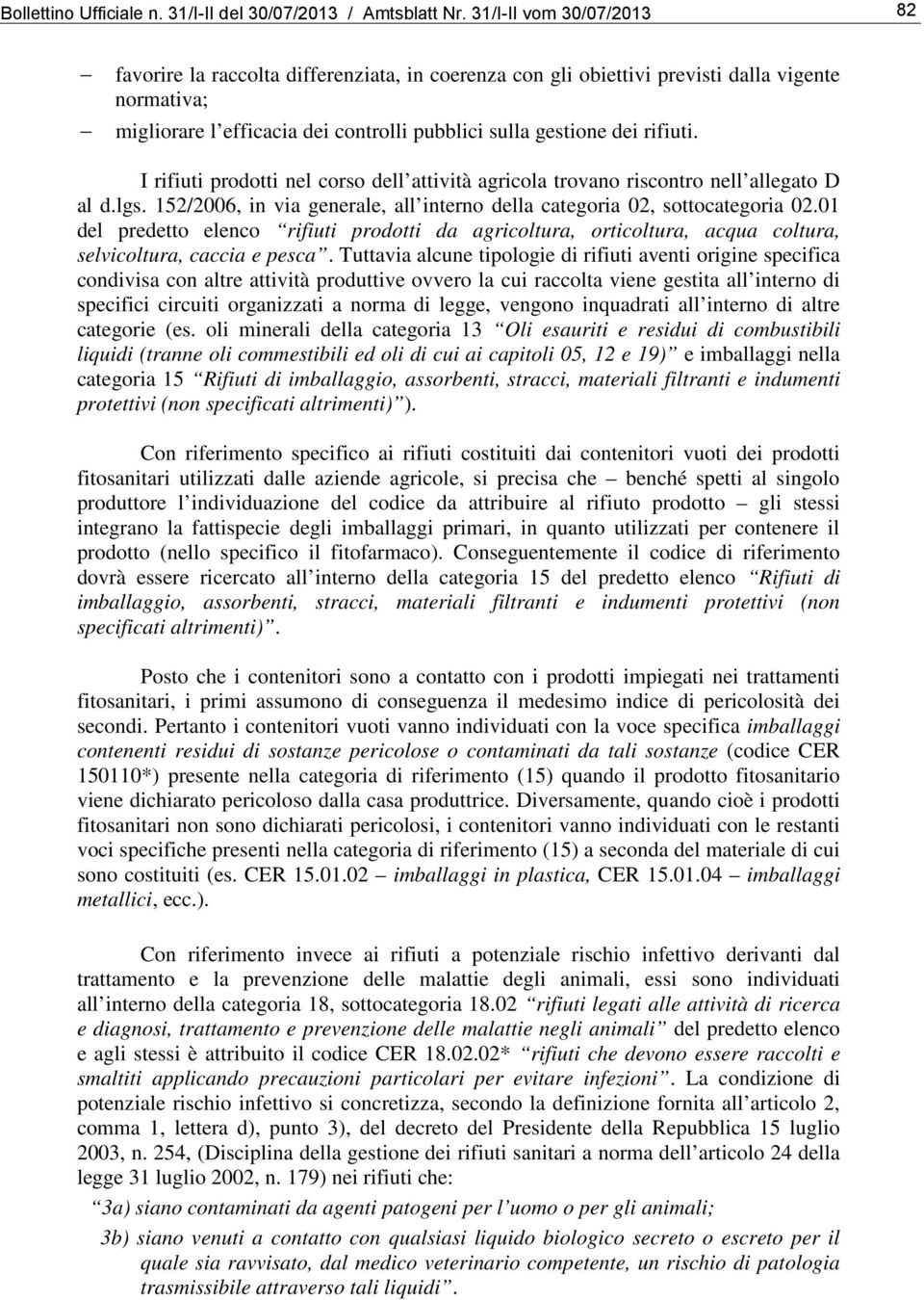 I rifiuti prodotti nel corso dell attività agricola trovano riscontro nell allegato D al d.lgs. 152/2006, in via generale, all interno della categoria 02, sottocategoria 02.