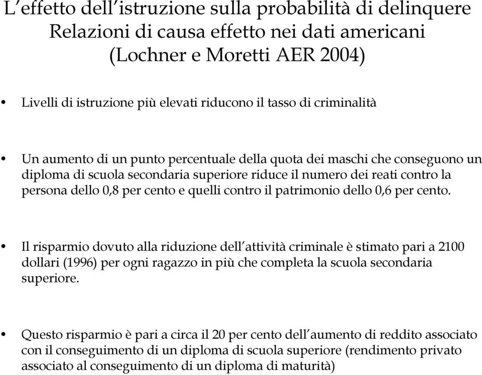 patrimonio dello 0,6 per cento. Il risparmio dovuto alla riduzione dell attività criminale è stimato pari a 2100 dollari (1996) per ogni ragazzo in più che completa la scuola secondaria superiore.