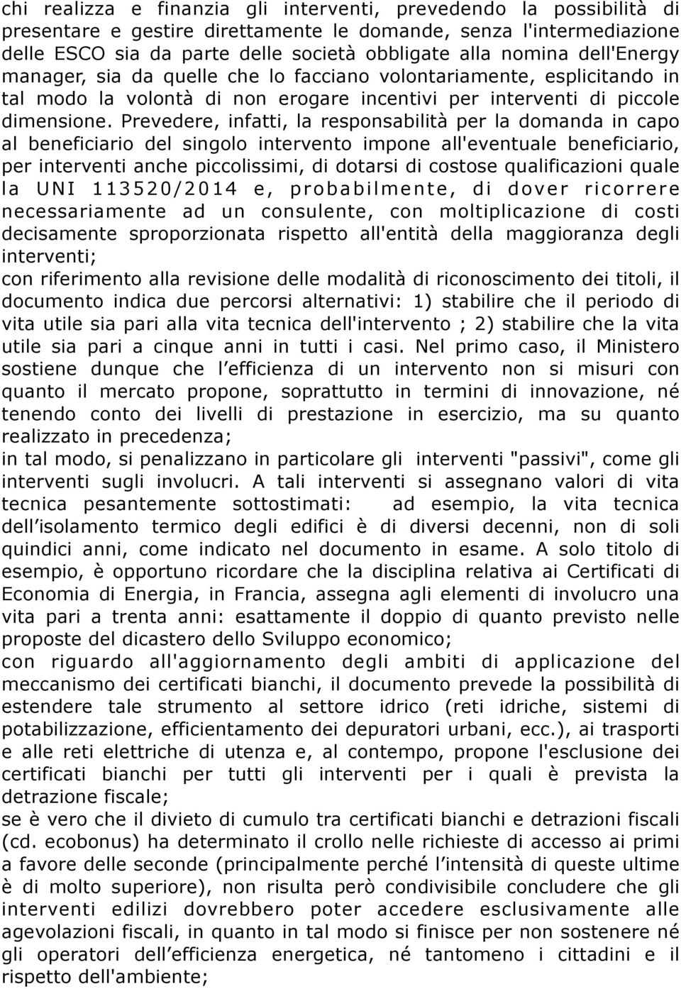 Prevedere, infatti, la responsabilità per la domanda in capo al beneficiario del singolo intervento impone all'eventuale beneficiario, per interventi anche piccolissimi, di dotarsi di costose