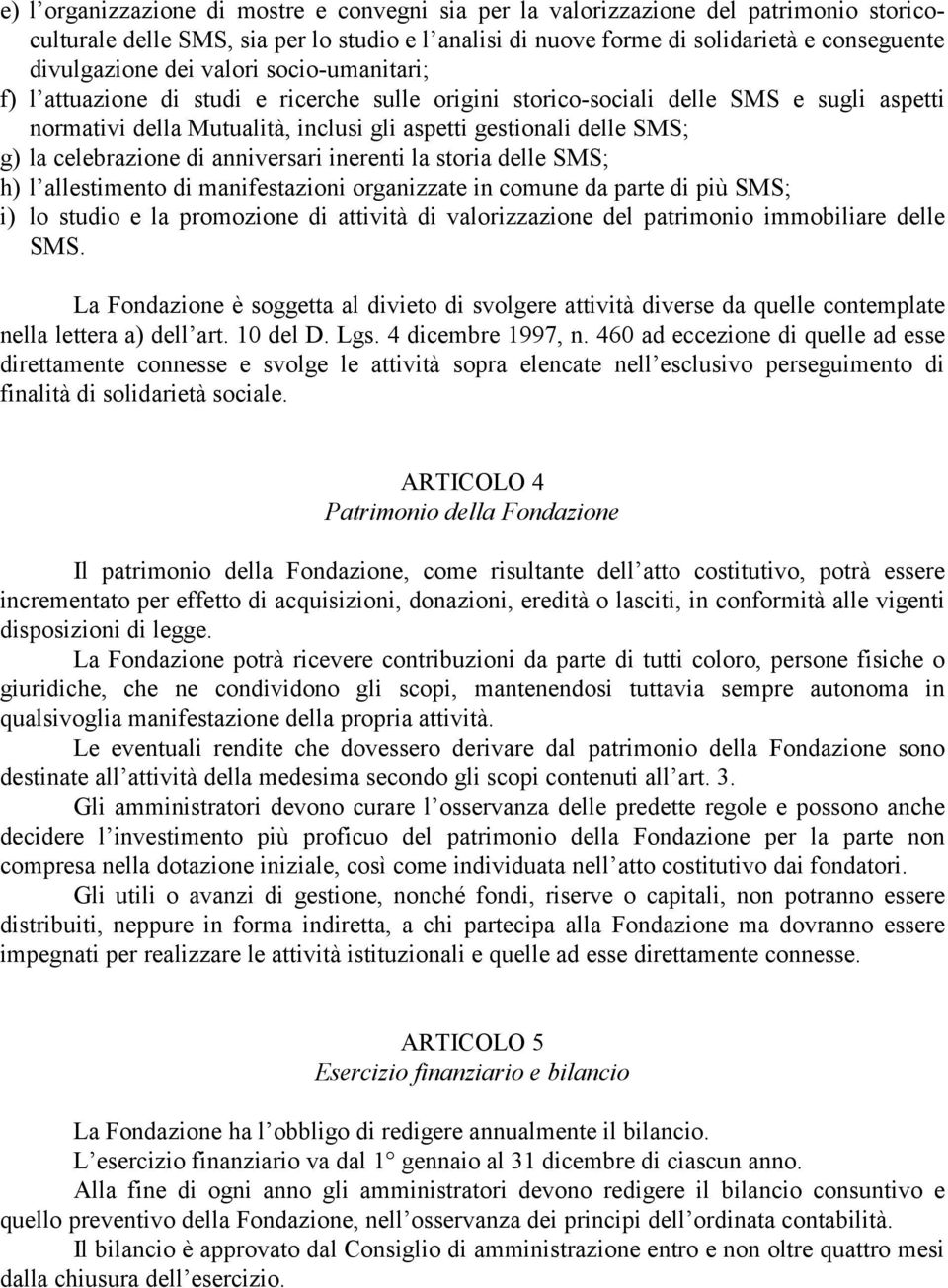 celebrazione di anniversari inerenti la storia delle SMS; h) l allestimento di manifestazioni organizzate in comune da parte di più SMS; i) lo studio e la promozione di attività di valorizzazione del