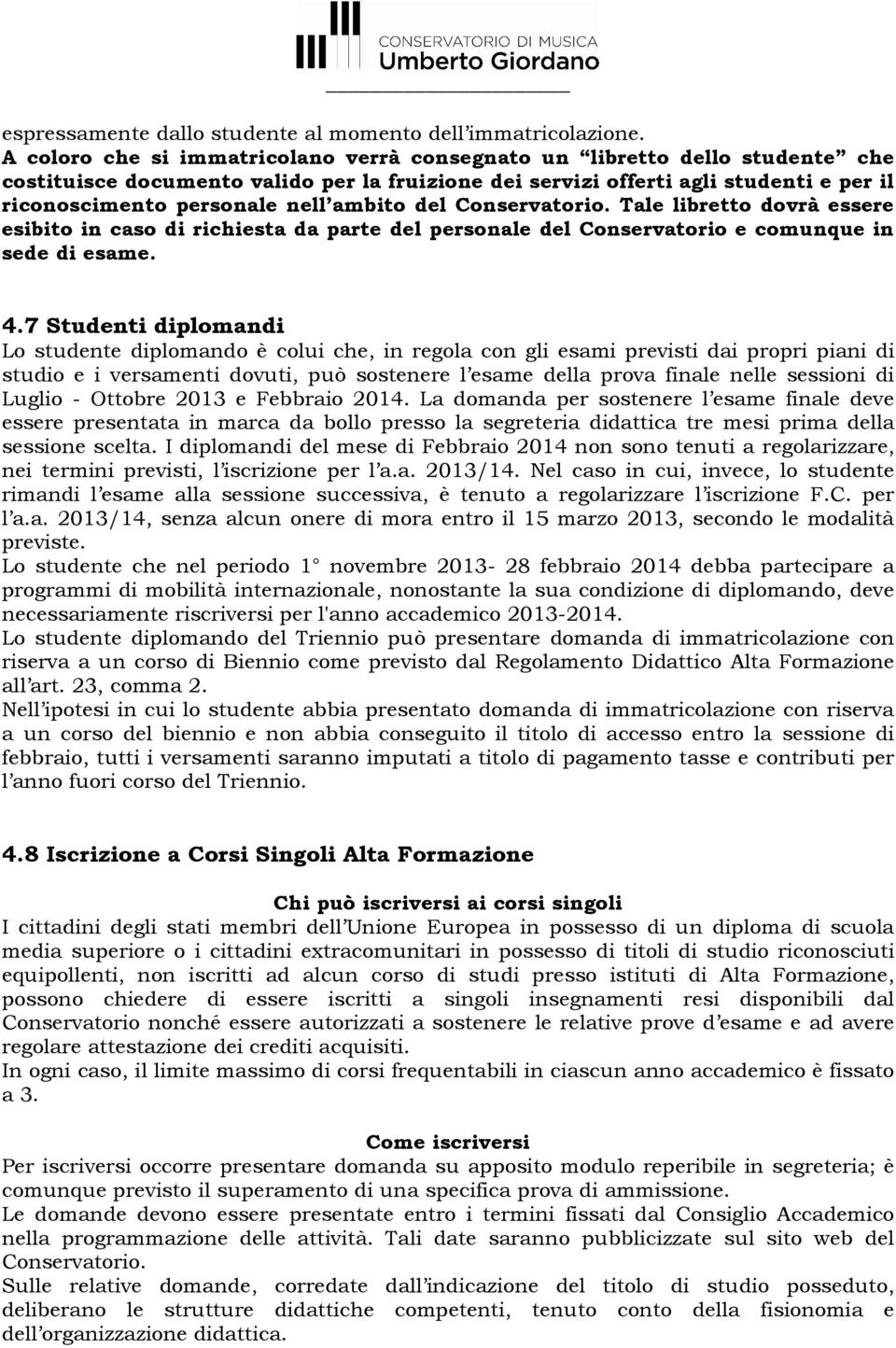 ambito del Conservatorio. Tale libretto dovrà essere esibito in caso di richiesta da parte del personale del Conservatorio e comunque in sede di esame. 4.