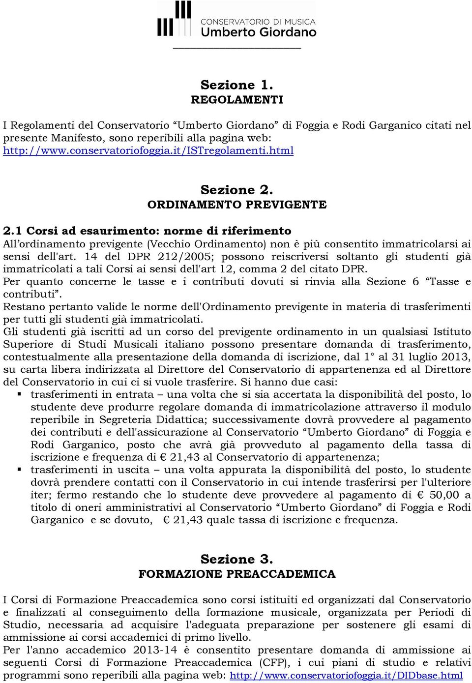 1 Corsi ad esaurimento: norme di riferimento All ordinamento previgente (Vecchio Ordinamento) non è più consentito immatricolarsi ai sensi dell'art.