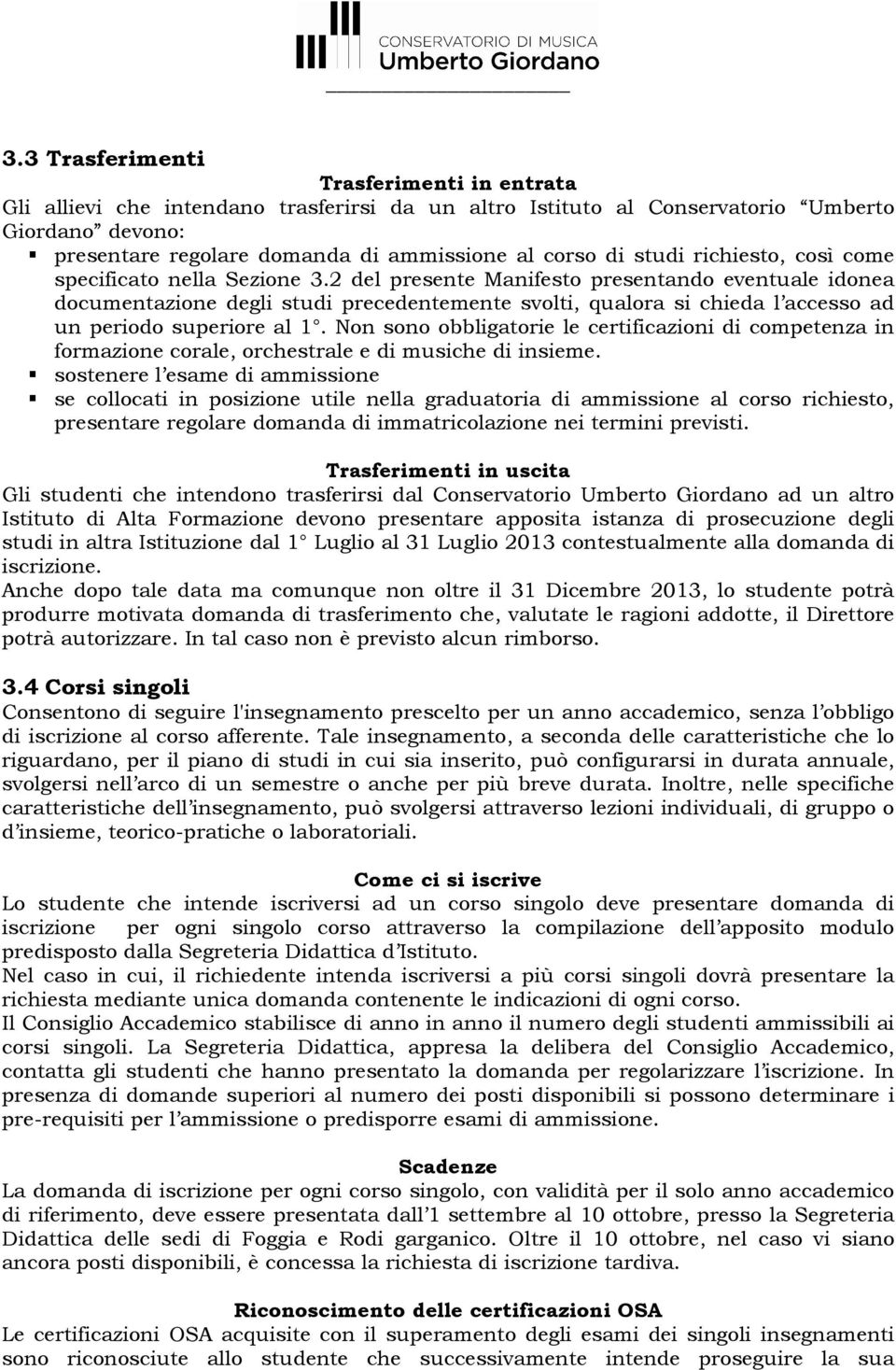 2 del presente Manifesto presentando eventuale idonea documentazione degli studi precedentemente svolti, qualora si chieda l accesso ad un periodo superiore al 1.