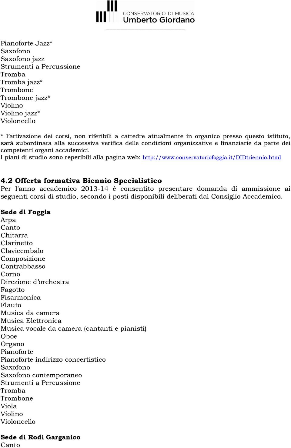 I piani di studio sono reperibili alla pagina web: http://www.conservatoriofoggia.it/didtriennio.html 4.