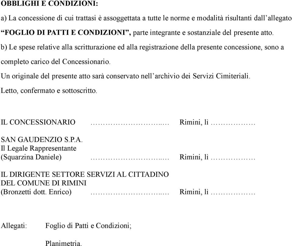 Un originale del presente atto sarà conservato nell archivio dei Servizi Cimiteriali. Letto, confermato e sottoscritto. IL CONCESSIONARIO.. Rimini, lì SAN GAUDENZIO S.P.A. Il Legale Rappresentante (Squarzina Daniele).